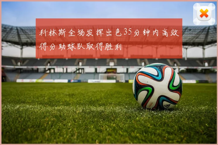科林斯全场发挥出色35分钟内高效得分助球队取得胜利