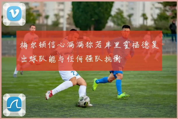 梅尔顿信心满满称若库里霍福德复出球队能与任何强队抗衡